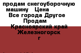 продам снегоуборочную машину › Цена ­ 55 000 - Все города Другое » Продам   . Красноярский край,Железногорск г.